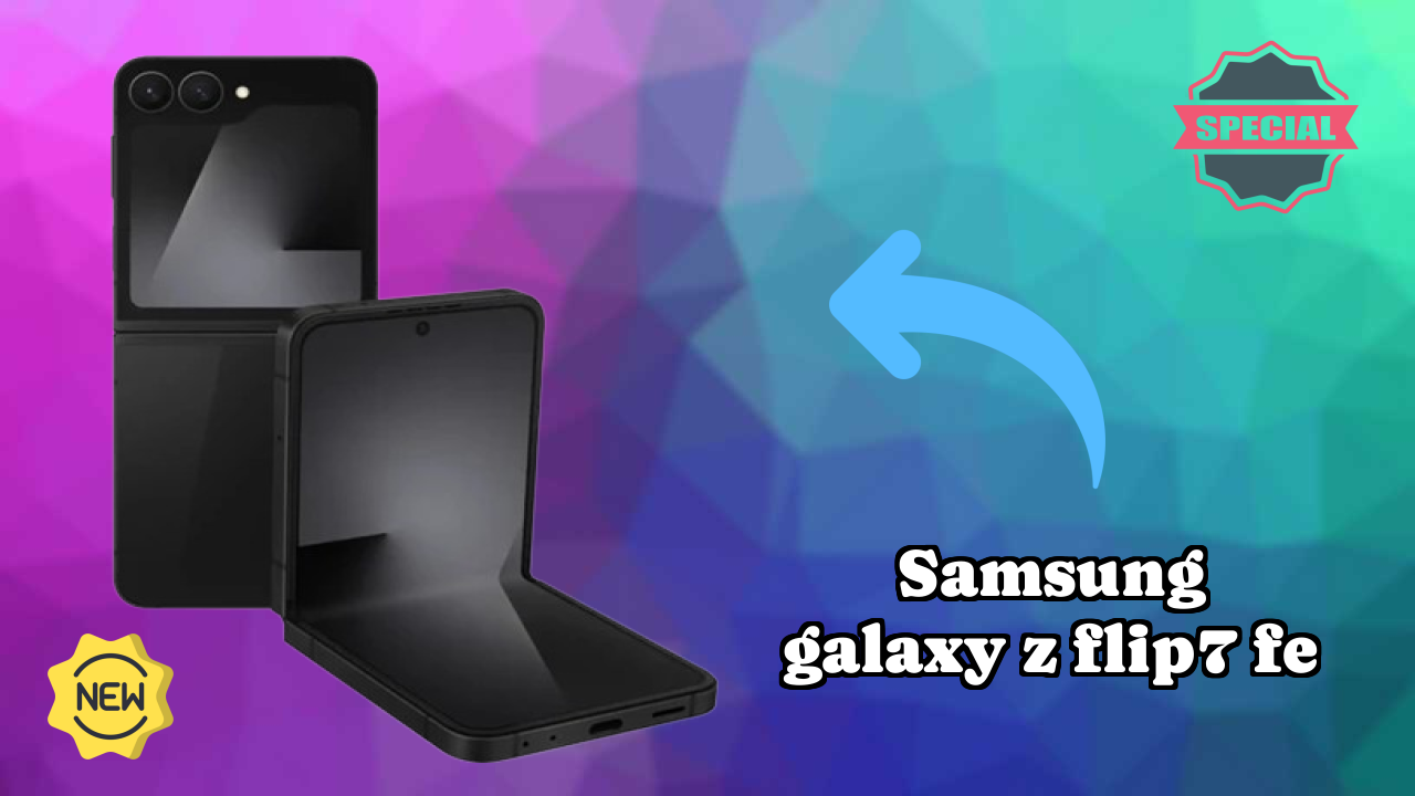 Samsung Galaxy Z Flip7 FE vs Samsung Galaxy: Detailed Comparison 2024